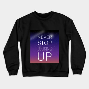 NEVER STOP LOOKING UP Crewneck Sweatshirt